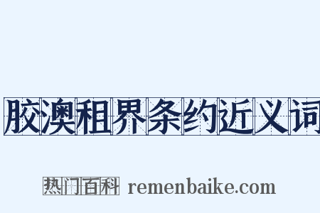 胶澳租界条约近义词是什么意思的图片